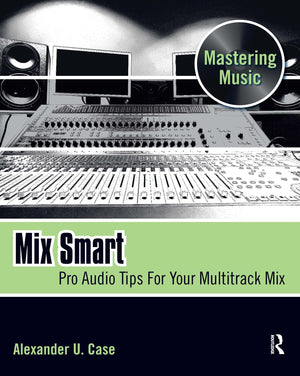 Mix Smart: Pro Audio Tips For Your Multitrack Mix (Mastering Music),Used
