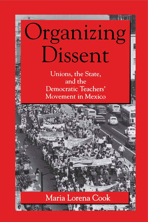Organizing Dissent: Unions, The State, And The Democratic Teachers Movement In Mexico,Used