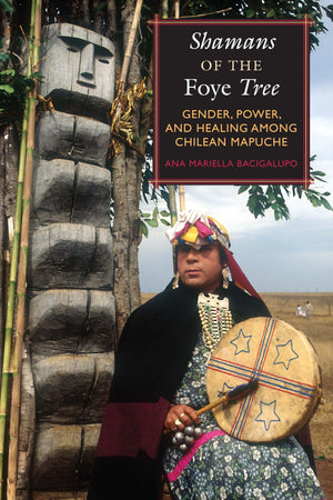 Shamans of the Foye Tree: Gender, Power, and Healing among Chilean Mapuche,Used