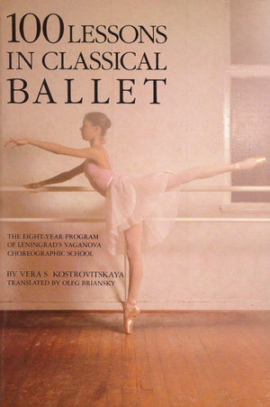 100 Lessons In Classical Ballet: The Eightyear Program Of Leningrad'S Vaganova Choreographic School (Limelight),New
