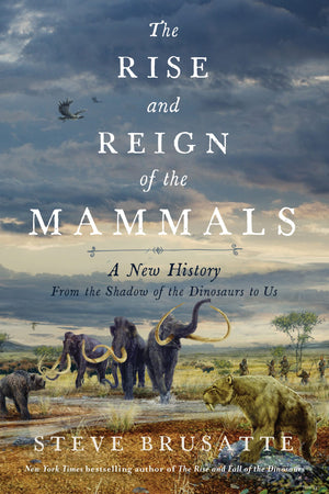 The Rise And Reign Of The Mammals: A New History, From The Shadow Of The Dinosaurs To Us-new