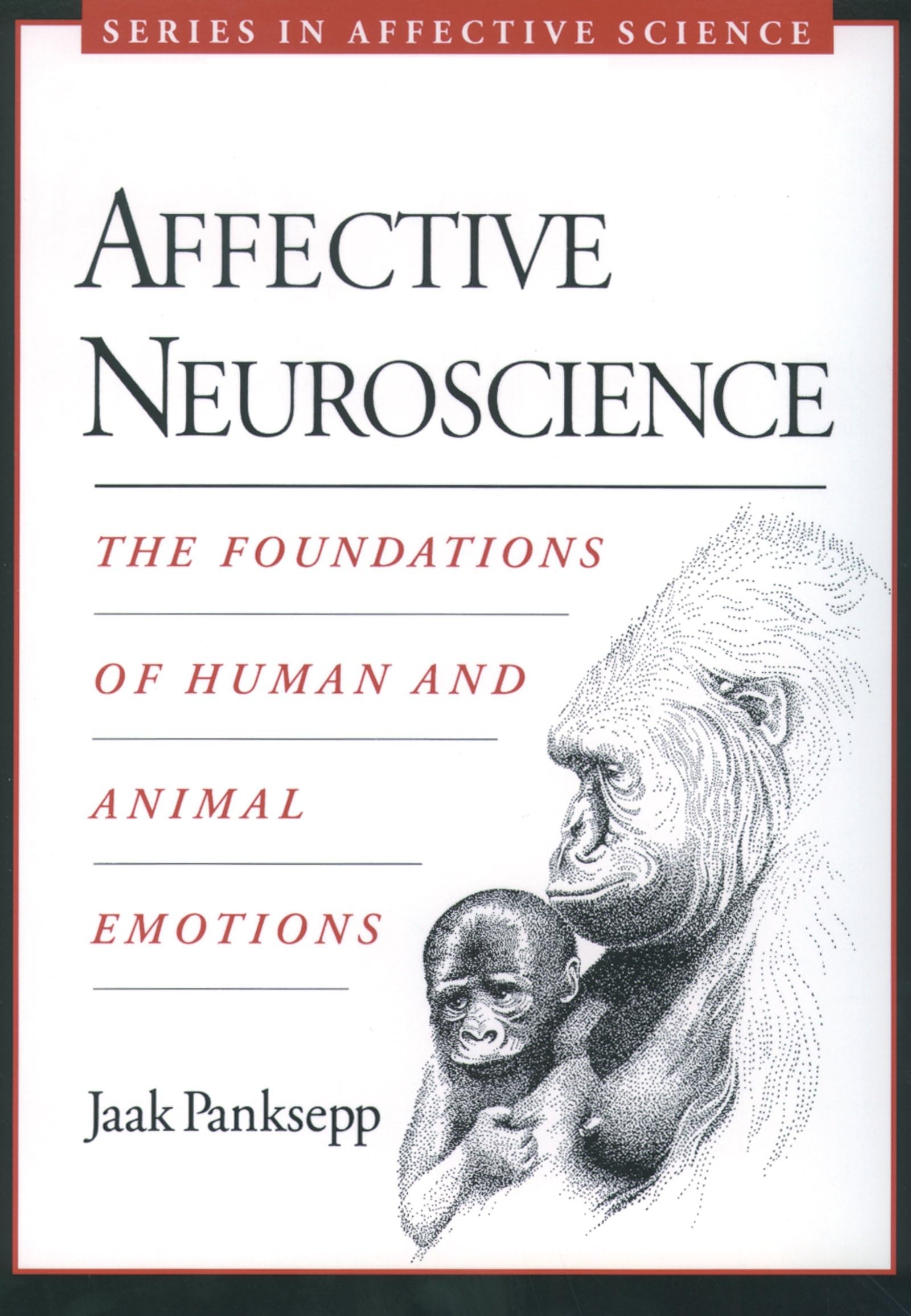 Affective Neuroscience: The Foundations Of Human And Animal Emotions (Series In Affective Science)