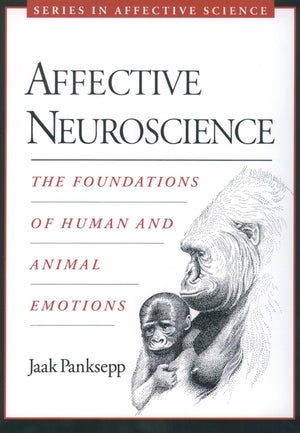 Affective Neuroscience: The Foundations Of Human And Animal Emotions (Series In Affective Science)