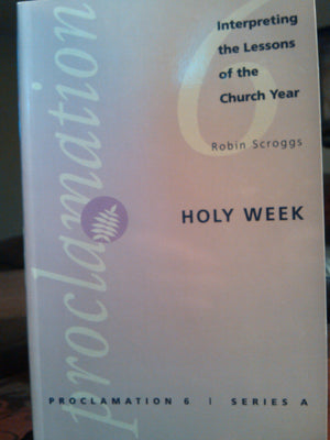 Holy Week: Interpreting the Lessons of the Church Year (Proclamation 6, Series A, Vol 4),Used