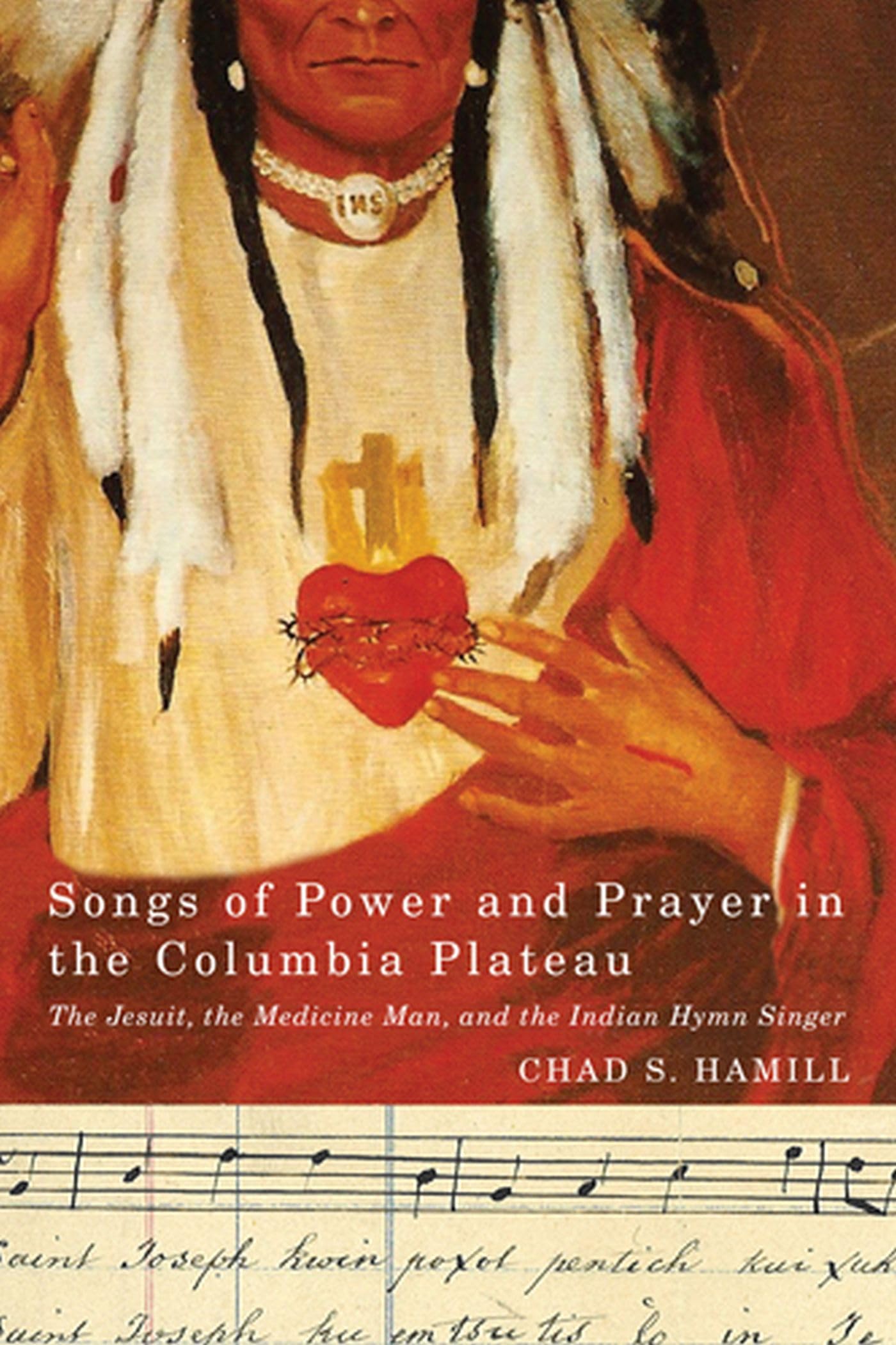 Songs of Power and Prayer in the Columbia Plateau: The Jesuit, the Medicine Man, and the Indian Hymn Singer,Used