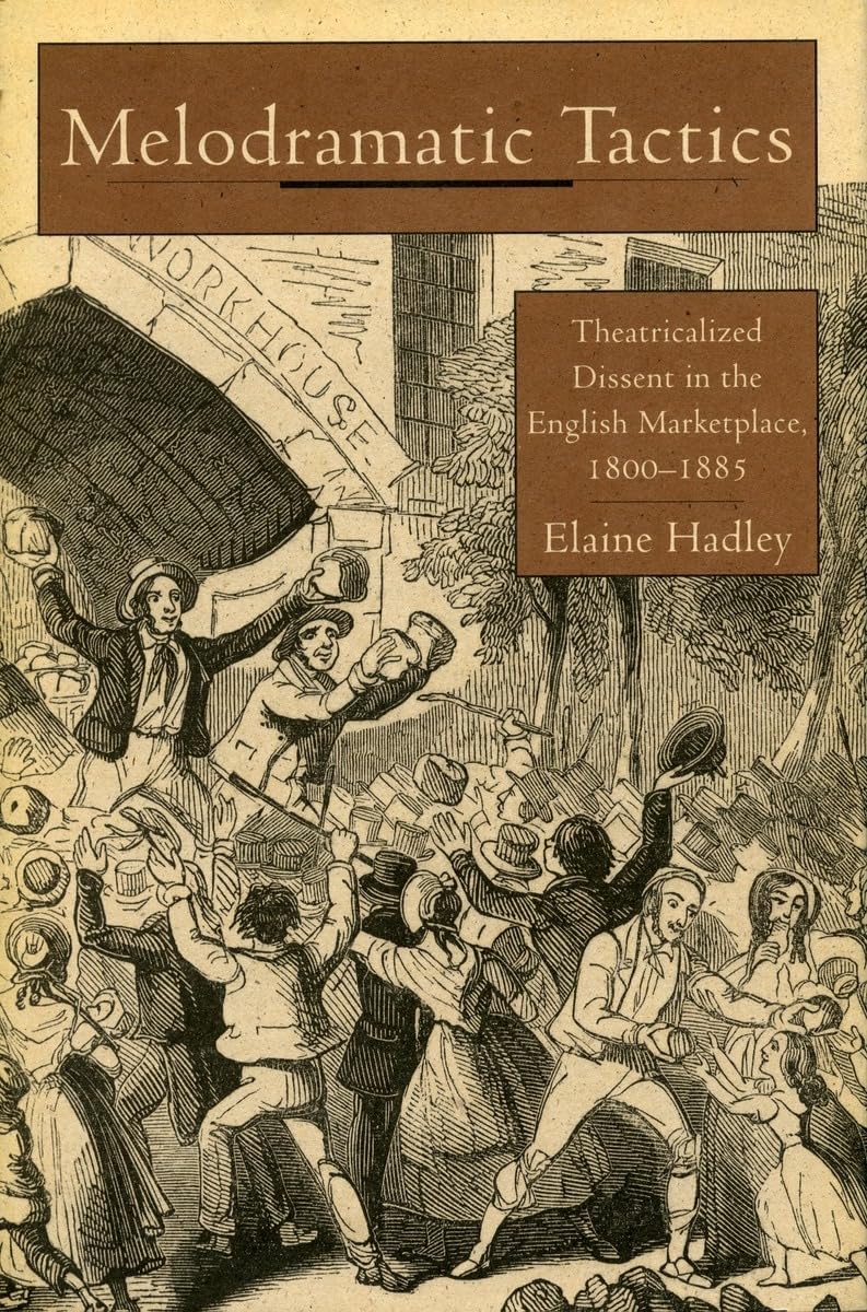 Melodramatic Tactics: Theatricalized Dissent in the English Marketplace, 18001885,Used