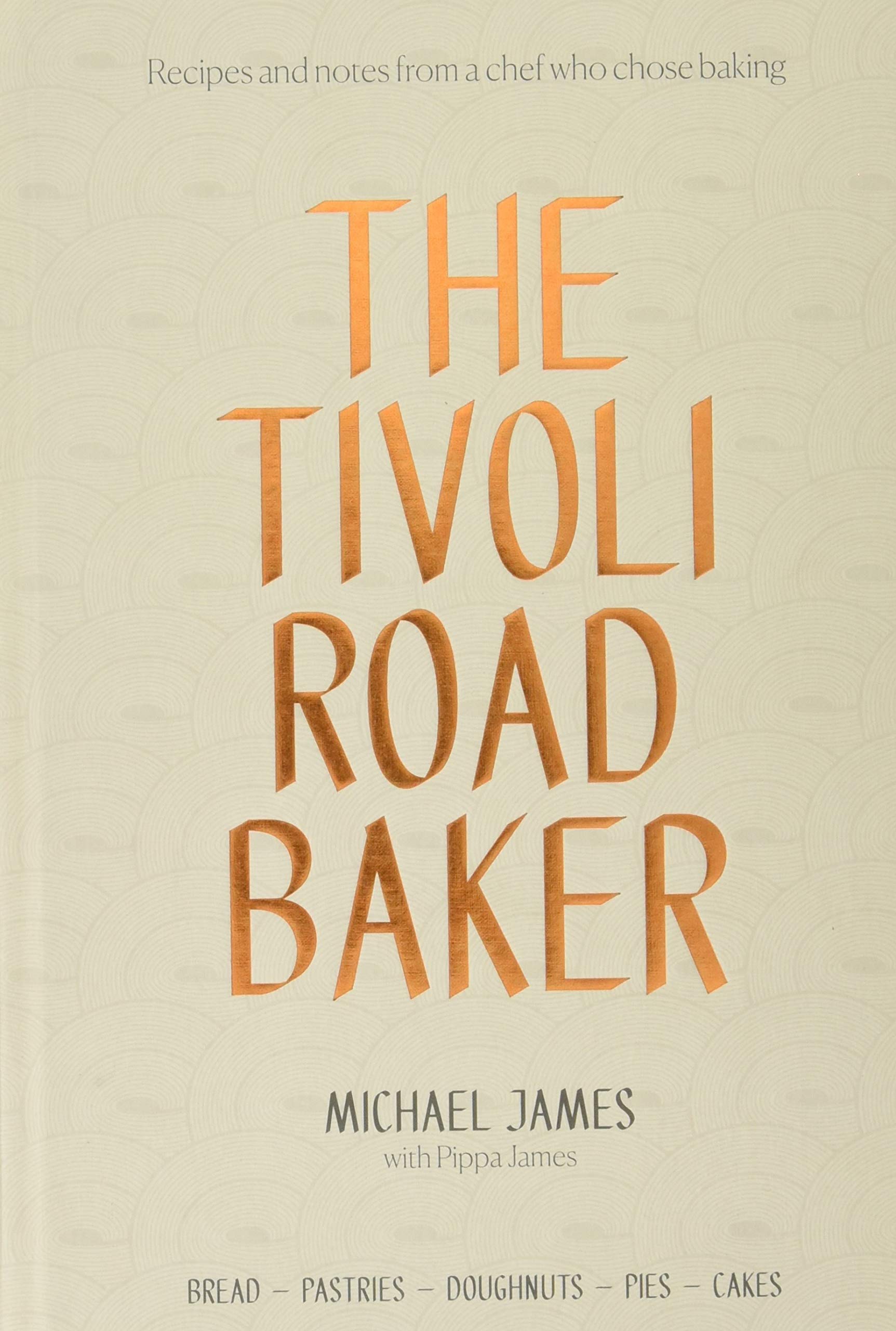 The Tivoli Road Baker: Recipes And Notes From A Chef Who Chose Baking