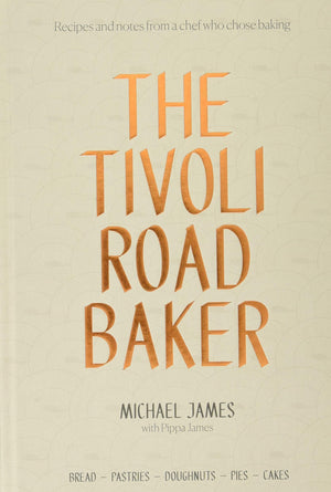 The Tivoli Road Baker: Recipes And Notes From A Chef Who Chose Baking