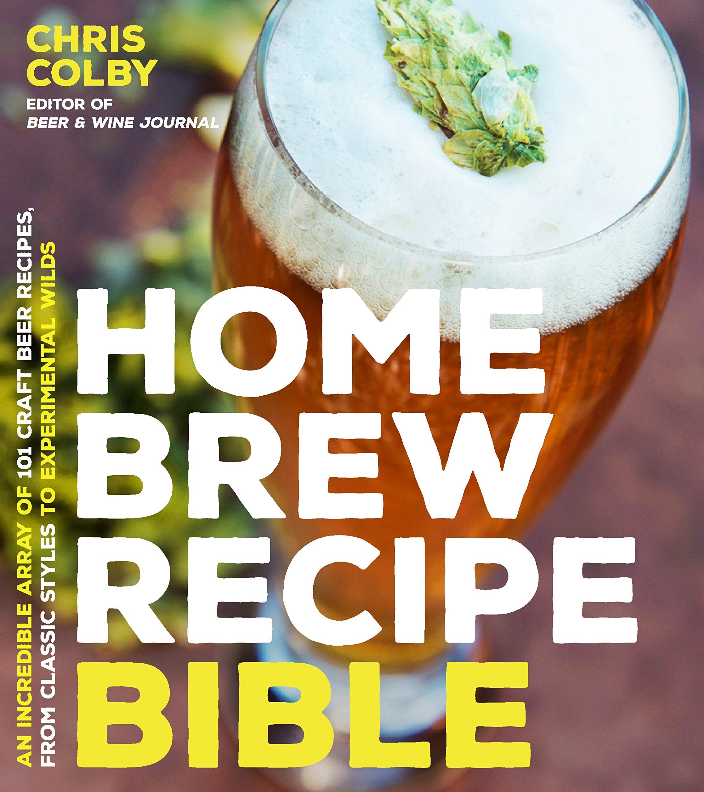 Home Brew Recipe Bible: An Incredible Array of 101 Craft Beer Recipes, From Classic Styles to Experimental Wilds,Used