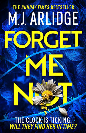 Forget Me Not: The Most Propulsive And Thrilling Read Yet From Sunday Times Bestseller M.J. Arlidge