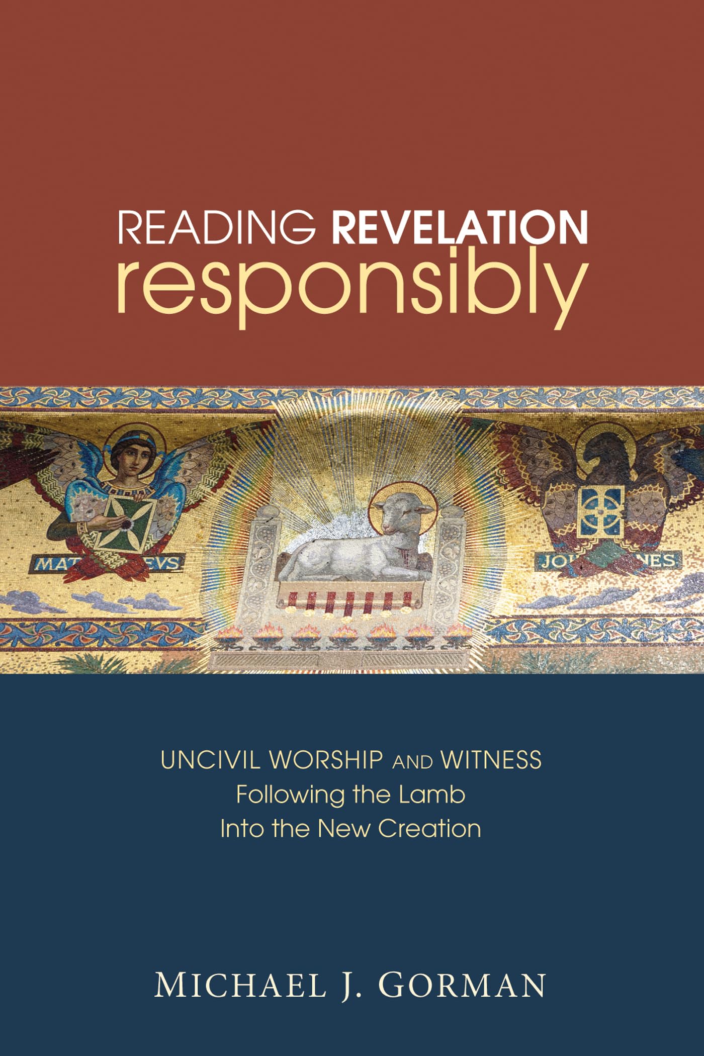 Reading Revelation Responsibly: Uncivil Worship and Witness: Following the Lamb into the New Creation,Used