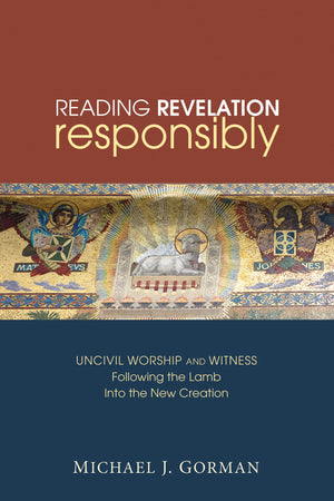 Reading Revelation Responsibly: Uncivil Worship and Witness: Following the Lamb into the New Creation,Used