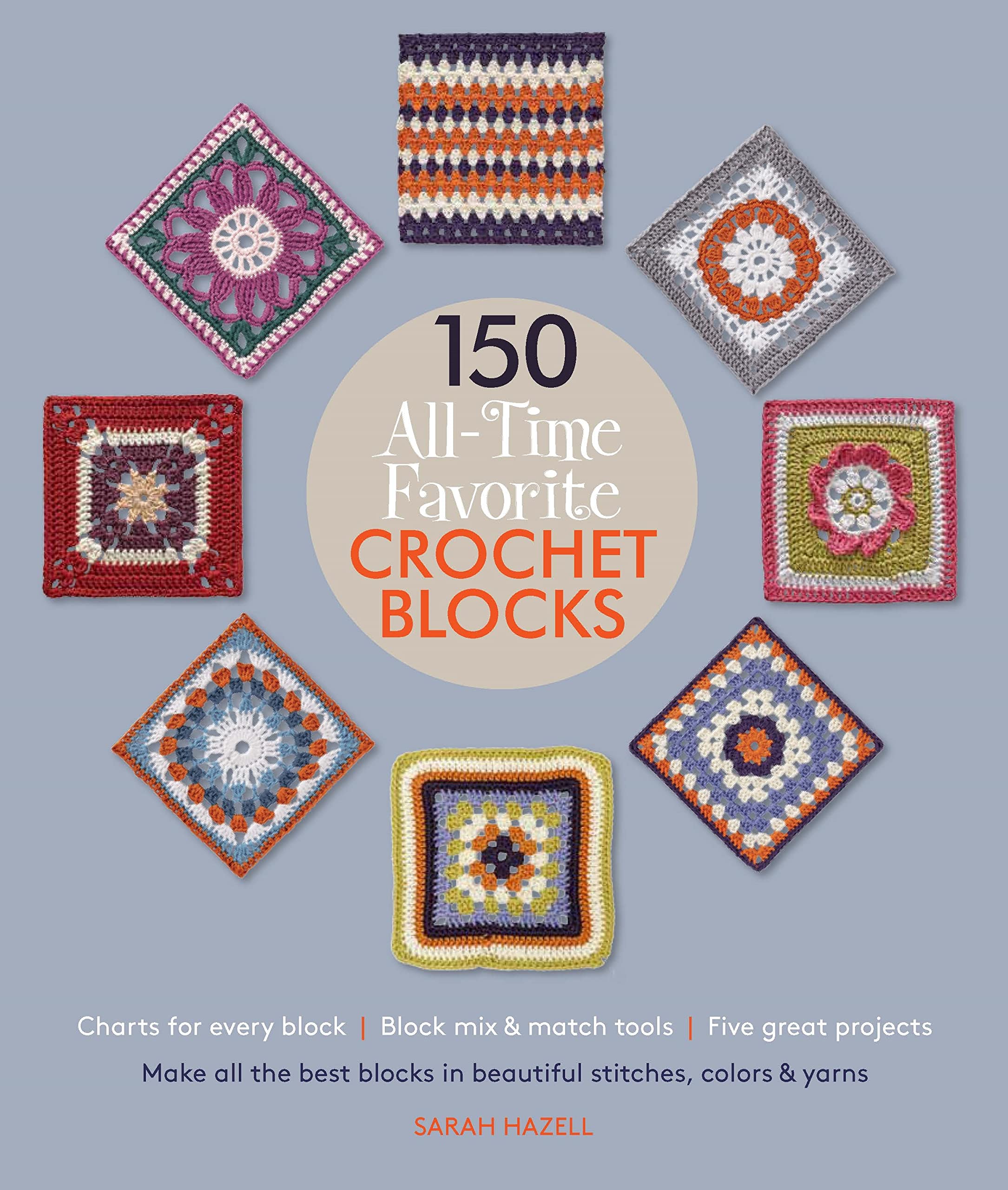 150 Alltime Favorite Crochet Blocks: Make All The Best Blocks In Beautiful Stitches, Colors & Yarns (Knit & Crochet Blocks & Sq
