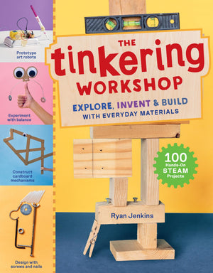 The Tinkering Workshop: Explore, Invent & Build with Everyday Materials; 100 HandsOn STEAM Projects