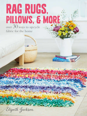 Rag Rugs, Pillows, and More: over 30 ways to upcycle fabric for the home,New