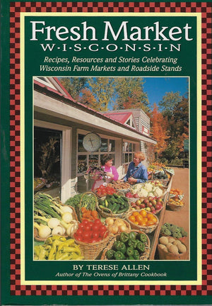 Fresh Market Wisconsin: Recipes, Resources and Stories Celebrating Wisconsin Farm Markets and Roadside Stands,Used