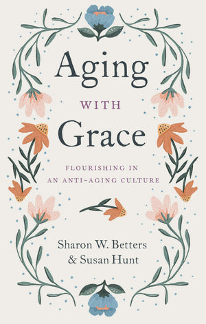 Aging with Grace: Flourishing in an AntiAging Culture,New
