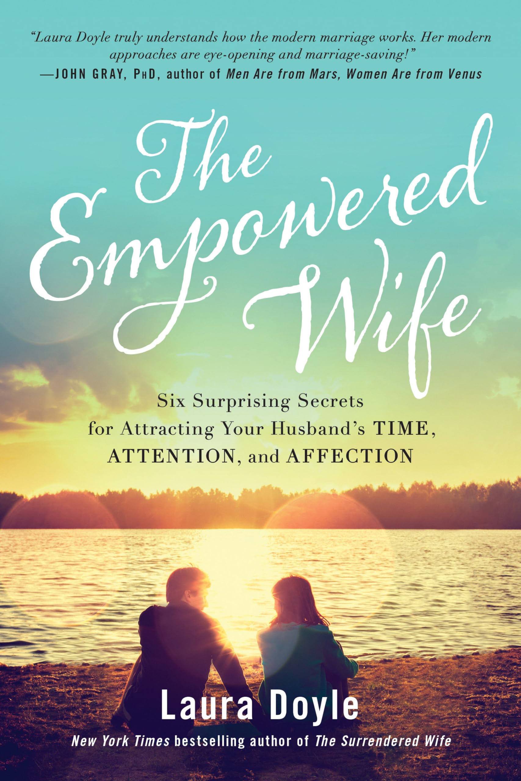 The Empowered Wife: Six Surprising Secrets For Attracting Your Husband'S Time, Attention, And Affect Ion