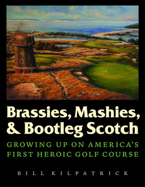 Brassies, Mashies, And Bootleg Scotch: Growing Up On America'S First Heroic Golf Course,New