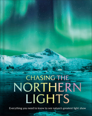 Chasing The Northern Lights: Everything You Need To Know To See NatureS Greatest Light Show