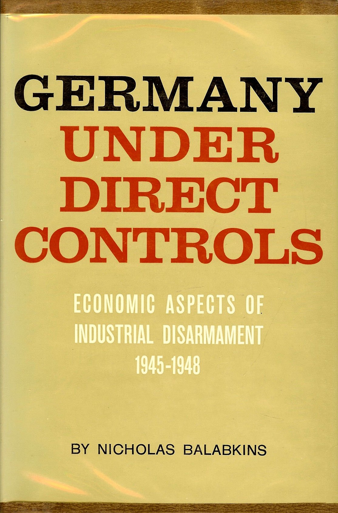 Germany Under Direct Controls: Economic Aspects of Industrial Disarmament, 19451948,Used