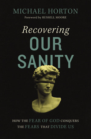 Recovering Our Sanity: How the Fear of God Conquers the Fears that Divide Us,New