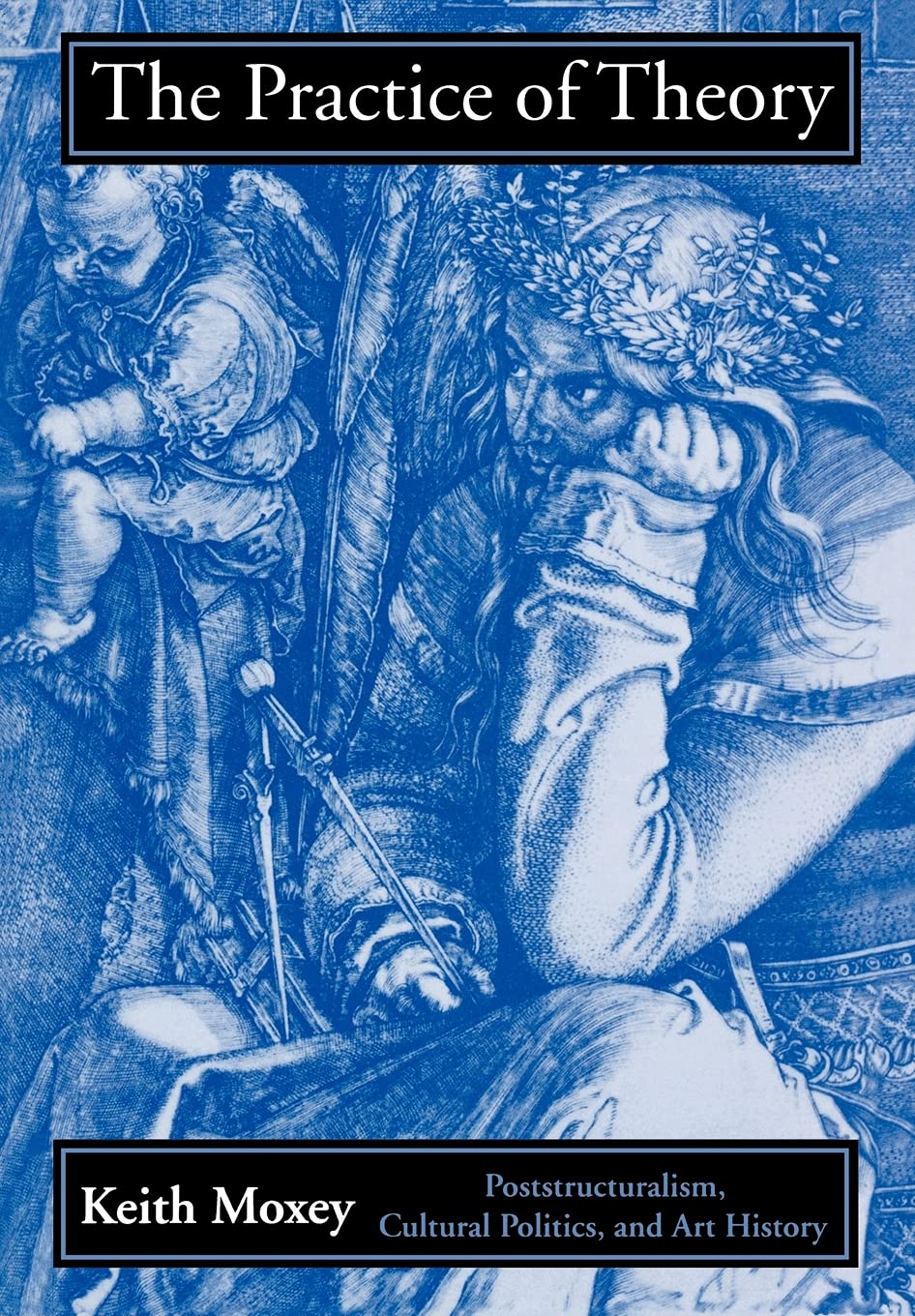 The Practice Of Theory: Poststructuralism, Cultural Politics, And Art History