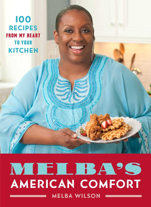 Melba s American Comfort: 100 Recipes from My Heart to Your Kitchen