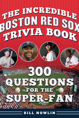 The Incredible Boston Red Sox Trivia Book: 300 Questions For The SuperFan
