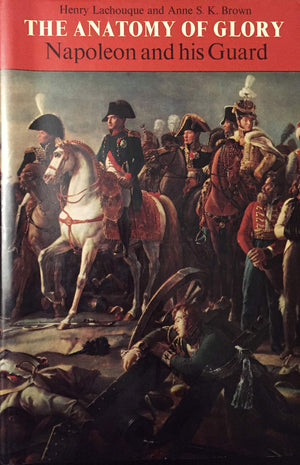 The Anatomy of Glory: Napoleon and His Guard,New