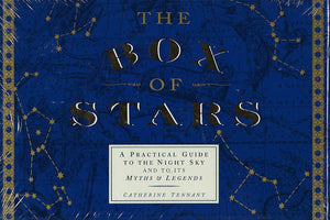 The Box of Stars: A Practical Guide to the Night Sky and to Its Myths and Legends,New