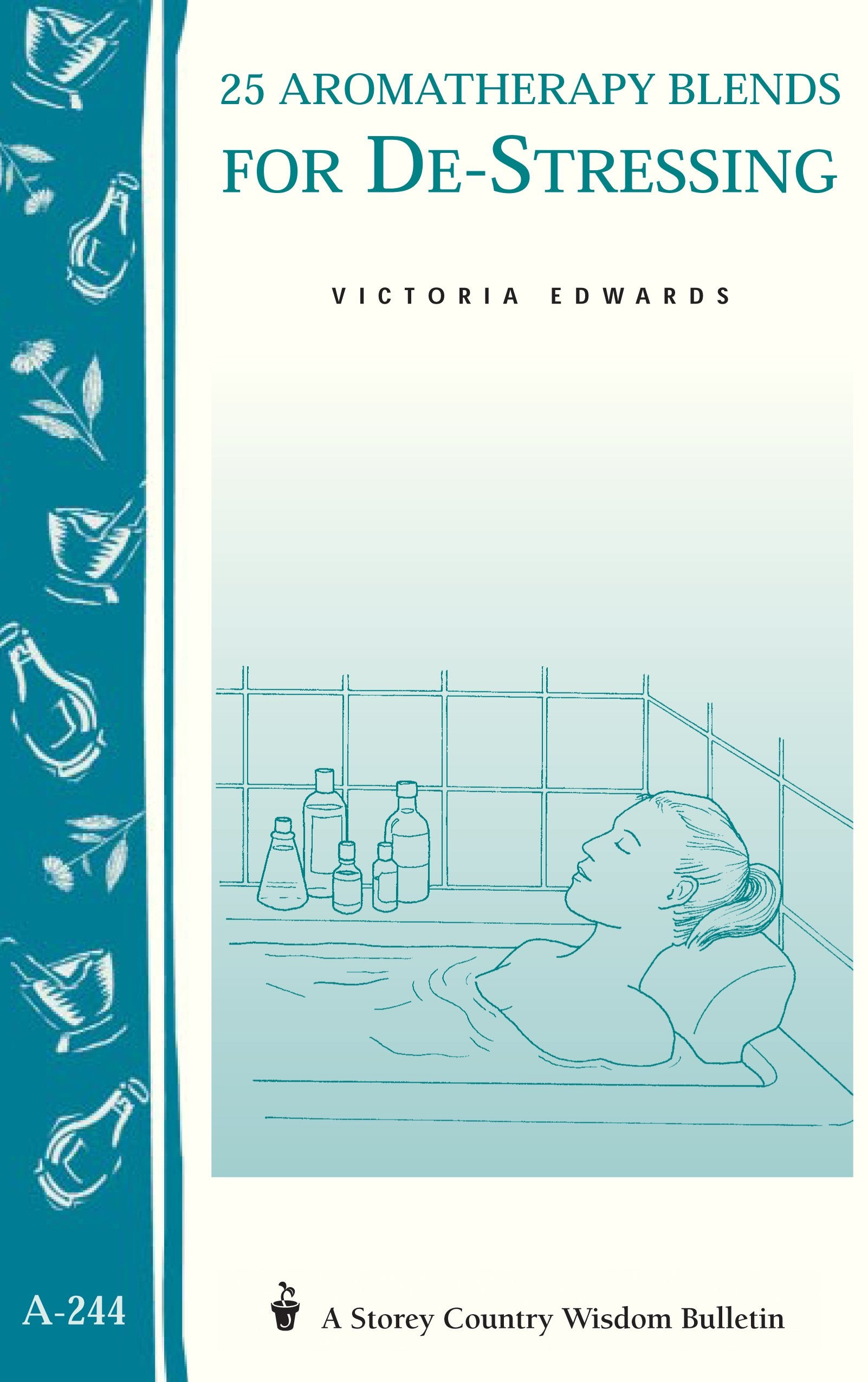 25 Aromatherapy Blends For Destressing: (Storey'S Country Wisdom Bulletin A244) (Storey Country Wisdom Bulletin)