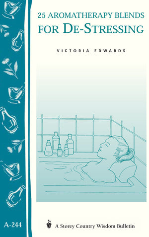 25 Aromatherapy Blends For Destressing: (Storey'S Country Wisdom Bulletin A244) (Storey Country Wisdom Bulletin)