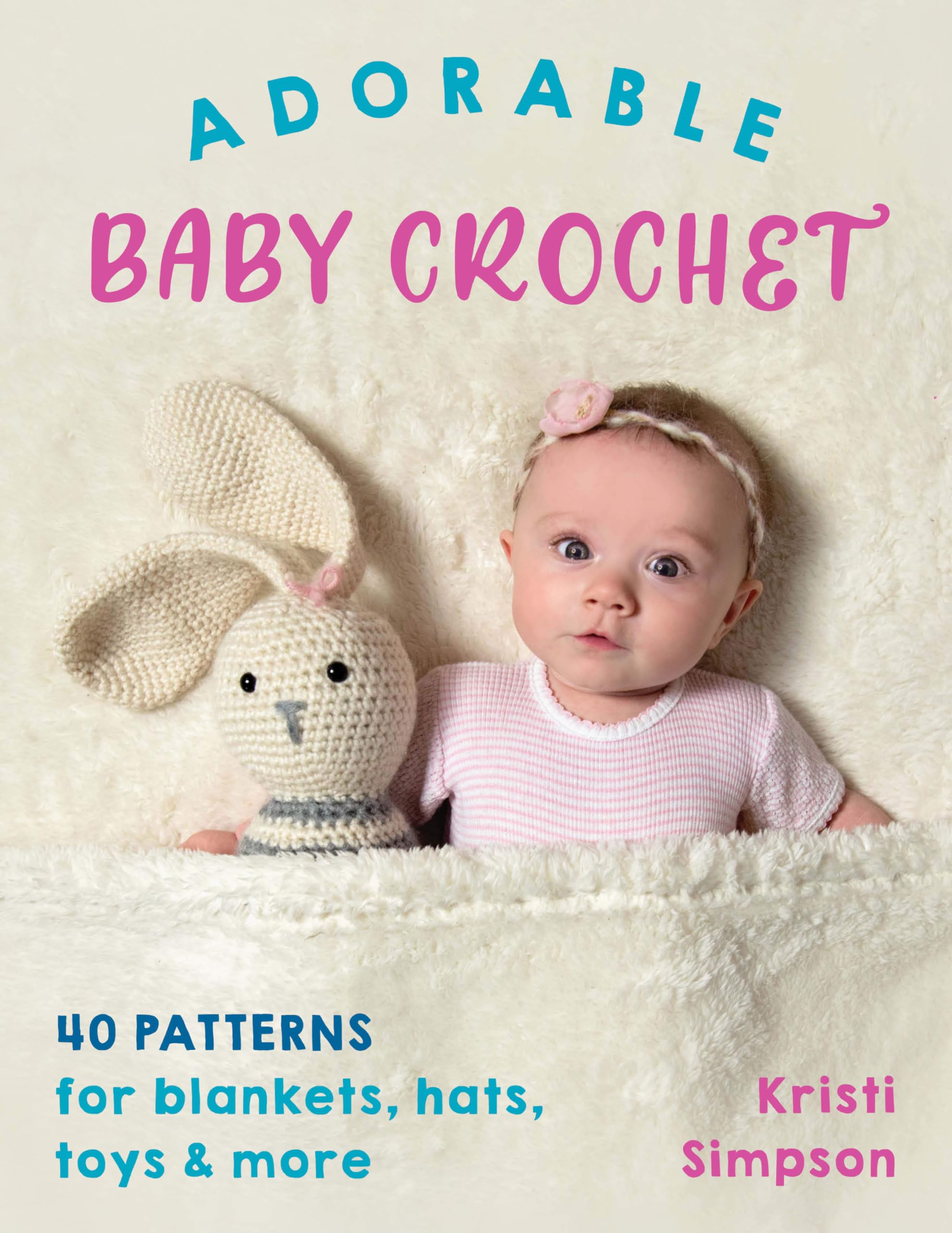 Adorable Baby Crochet: 40 Patterns For Blankets, Hats, Toys & More,Used