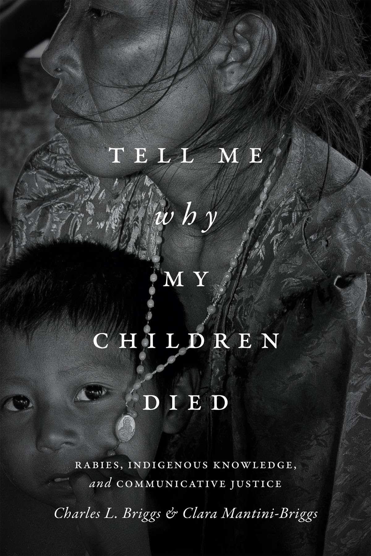 Tell Me Why My Children Died: Rabies, Indigenous Knowledge, and Communicative Justice (Critical Global Health: Evidence, Efficac,Used