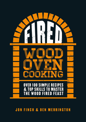 Fired: Over 100 Simple Recipes & Top Skills To Master The Wood Fired Feast