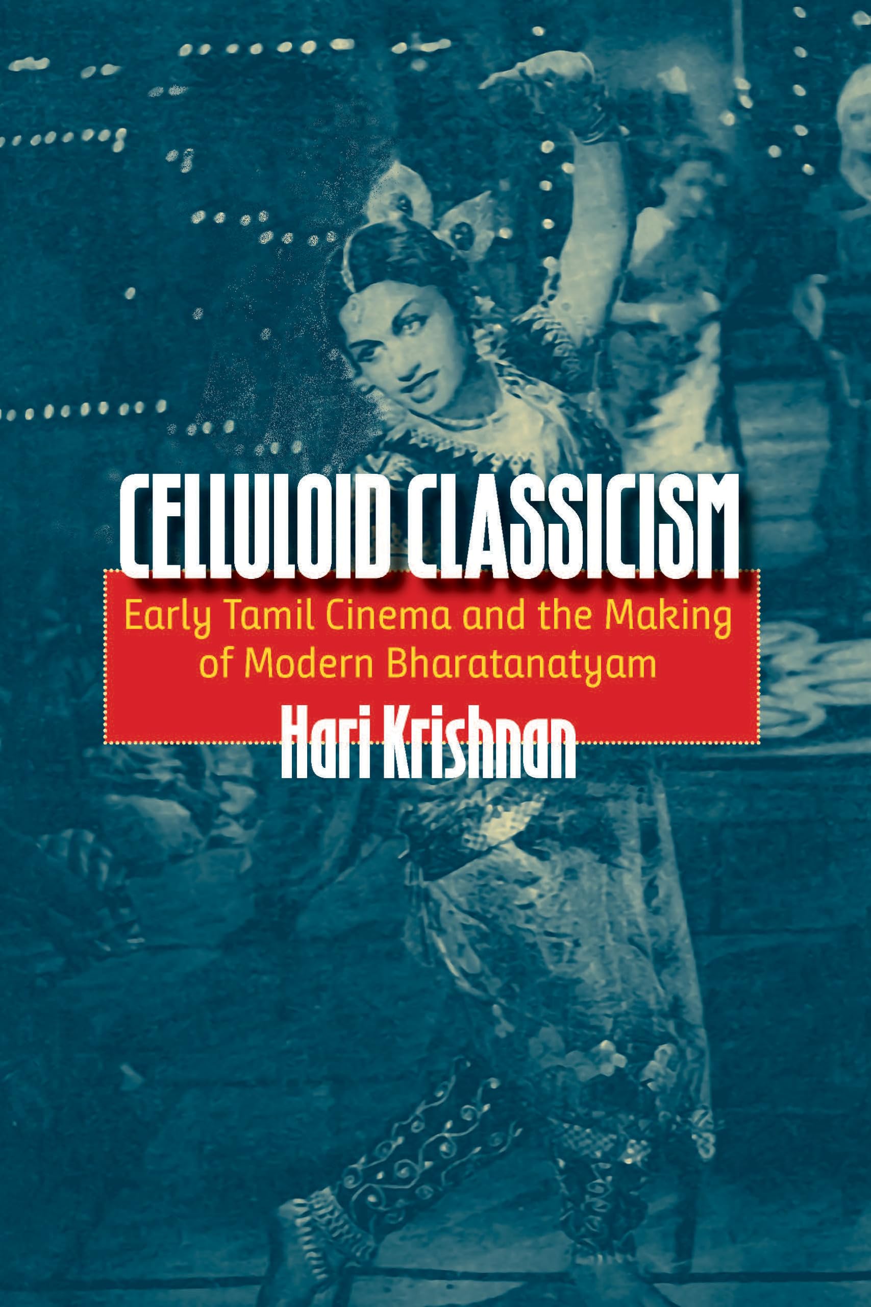 Celluloid Classicism: Early Tamil Cinema And The Making Of Modern Bharatanatyam,New