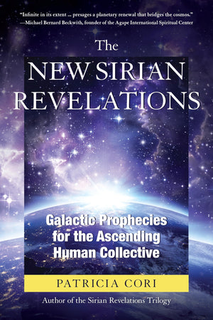 The New Sirian Revelations: Galactic Prophecies For The Ascending Human Collective