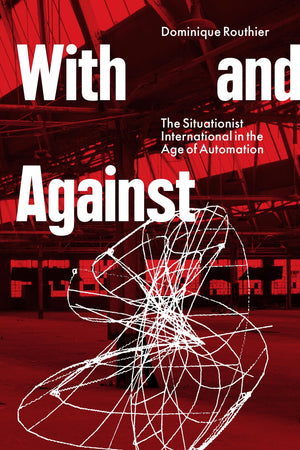 With And Against: The Situationist International In The Age Of Automation,Used