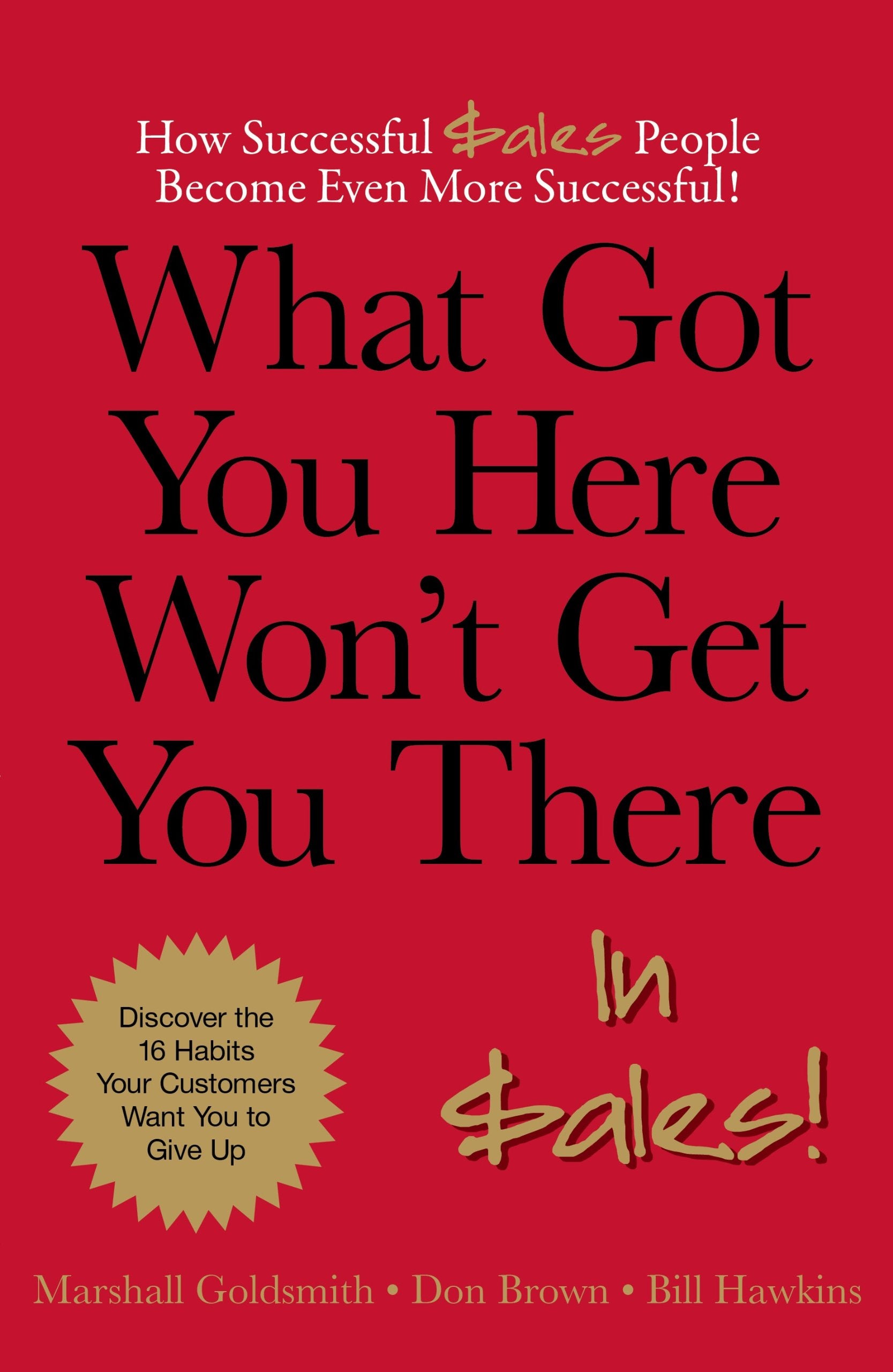 What Got You Here Won't Get You There... in Sales! : How Successful Sales People Become Even More Successful,Used