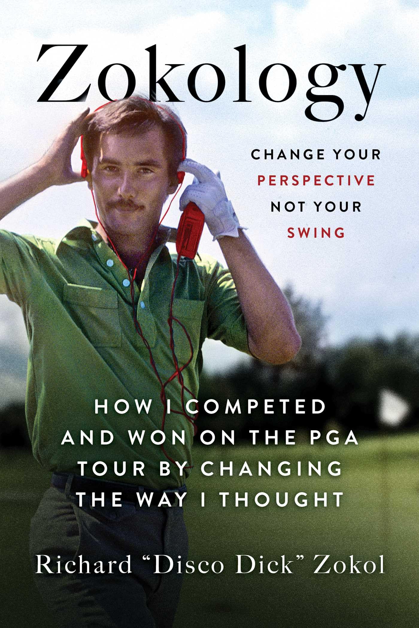 Zokology: Change Your Perspective Not Your SwingHow I Competed And Won On The Pga Tour By Changing The Way I Thought