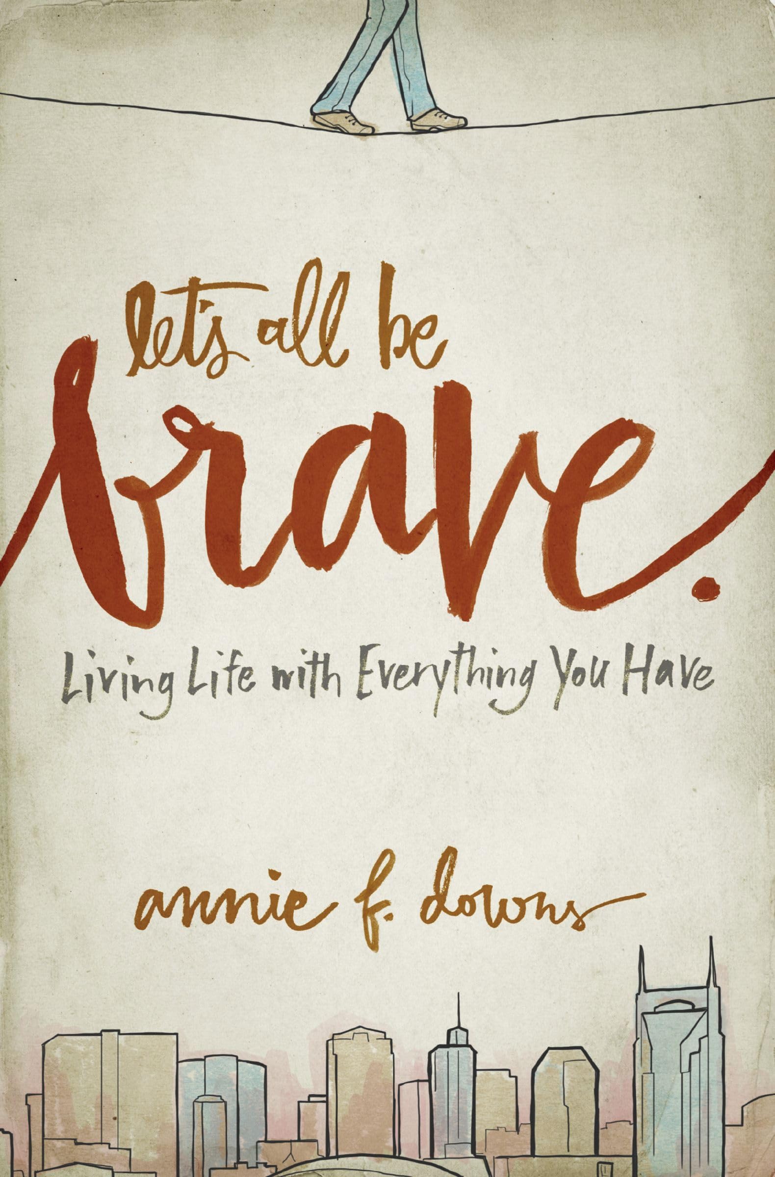 Let's All Be Brave: Living Life with Everything You Have,Used