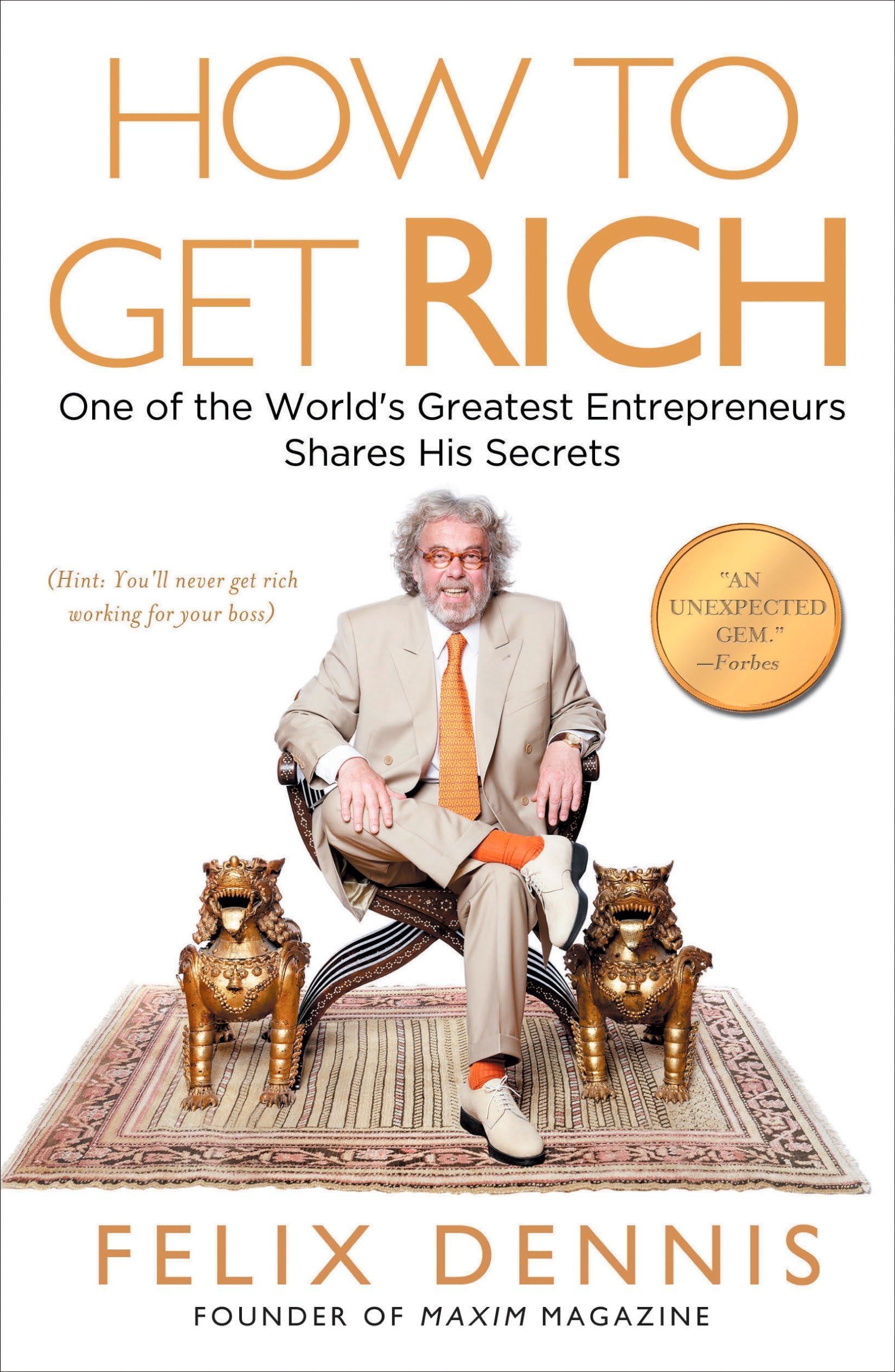 How To Get Rich: One Of The World'S Greatest Entrepreneurs Shares His Secrets