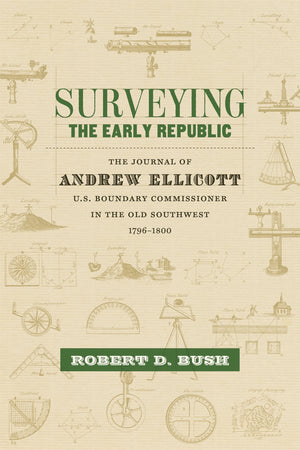 Surveying The Early Republic: The Journal Of Andrew Ellicott, U.S. Boundary Commissioner In The Old Southwest, 17961800 (Librar,Used