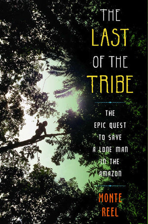 The Last of the Tribe: The Epic Quest to Save a Lone Man in the Amazon,Used
