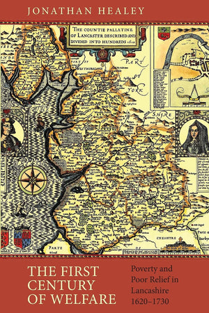 The First Century of Welfare: Poverty and Poor Relief in Lancashire, 16201730 (People, Markets, Goods: Economies and Societies ,Used