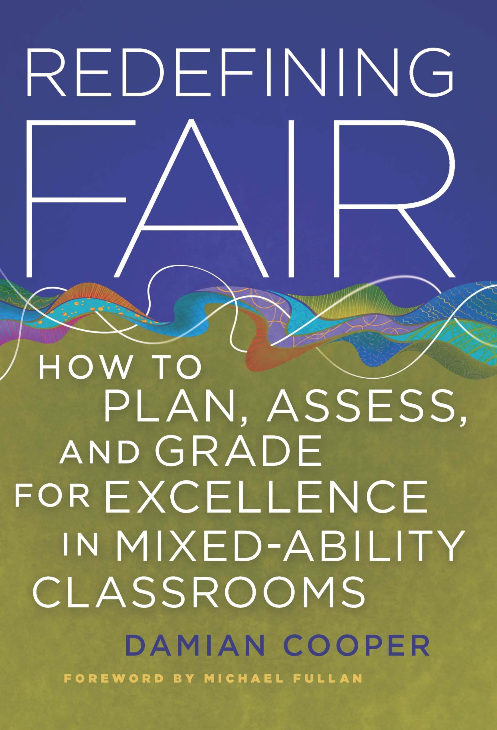 Redefining Fair: How to Plan, Assess, and Grade for Excellence in MixedAbility Classrooms,New
