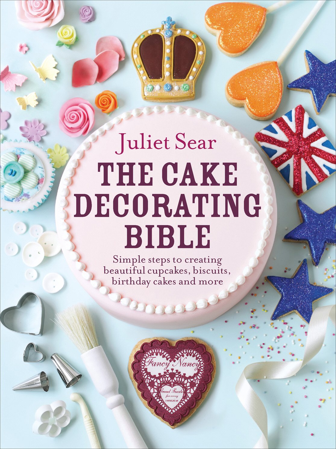 The Cake Decorating Bible: Simple Steps to Creating Beautiful Cupcakes, Biscuits, Birthday Cakes and More,New