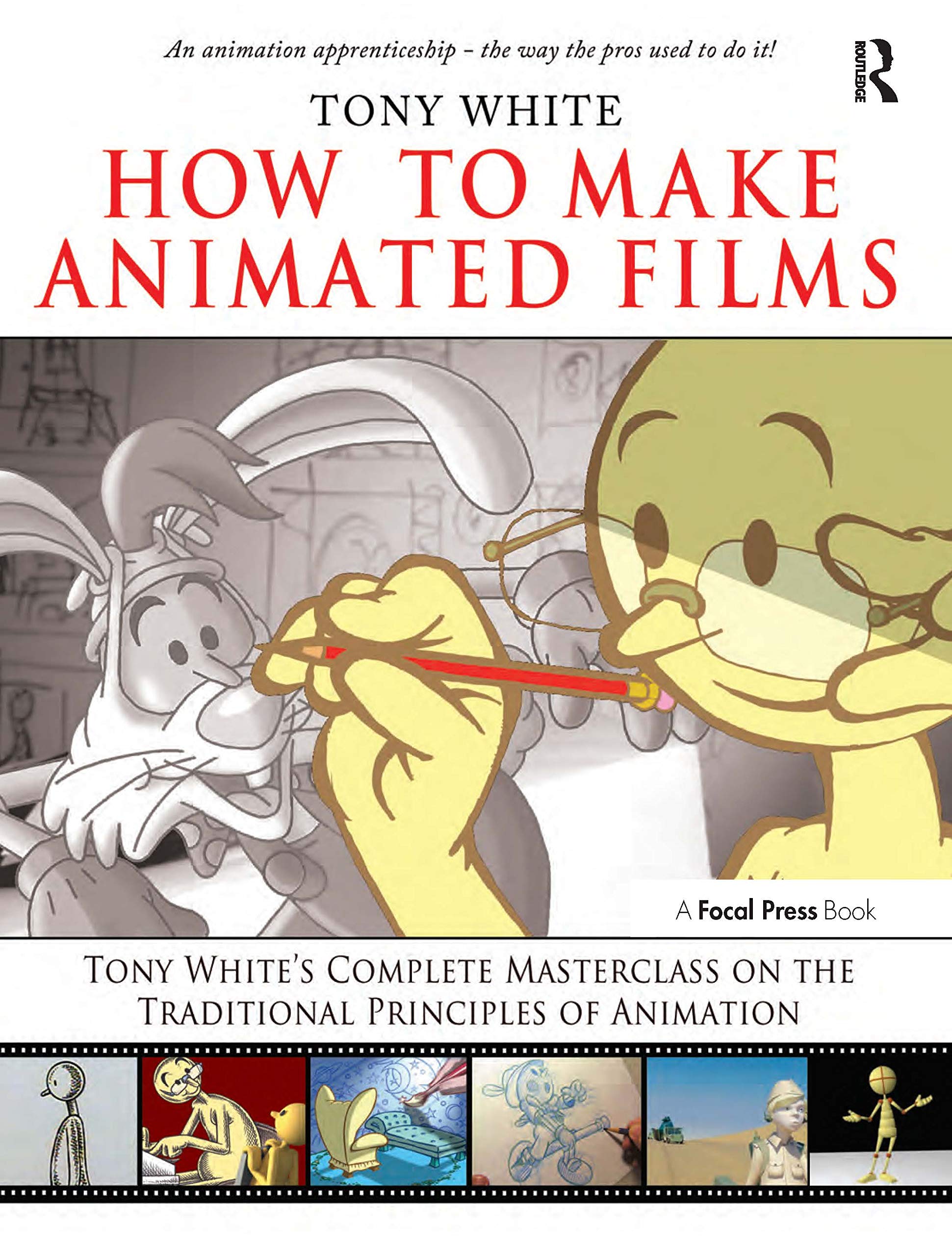 How To Make Animated Films: Tony White'S Masterclass Course On The Traditional Principles Of Animation