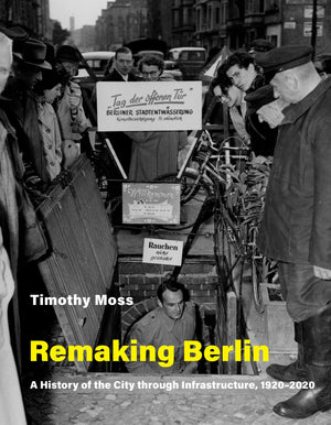 Remaking Berlin: A History of the City through Infrastructure, 19202020 (Infrastructures)